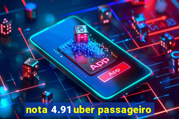 nota 4.91 uber passageiro